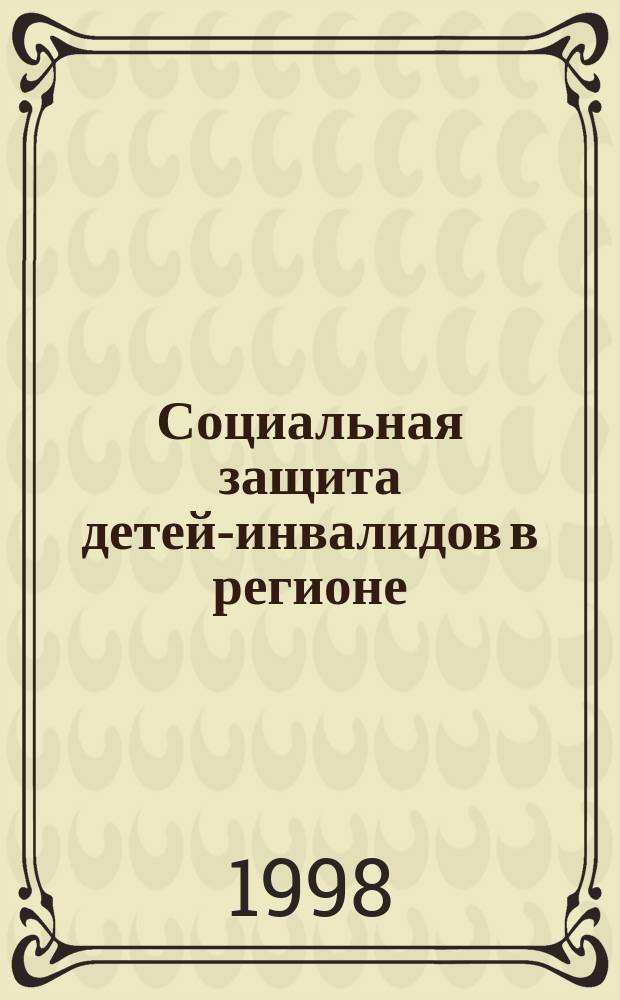 Социальная защита детей-инвалидов в регионе : (На материалах социол. исслед. в Челяб. обл.)