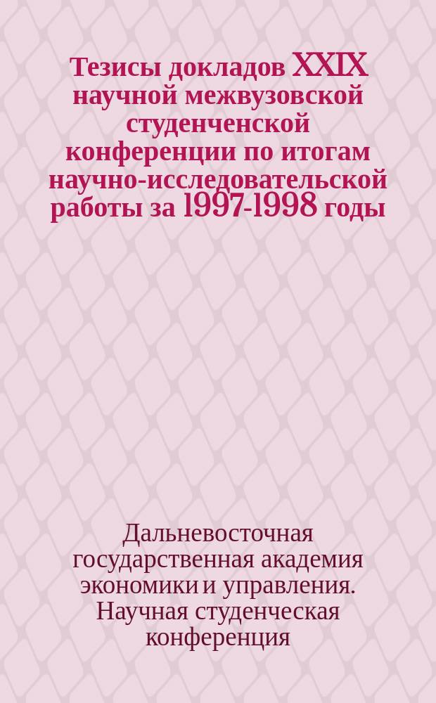 Тезисы докладов XXIX научной межвузовской студенченской конференции по итогам научно-исследовательской работы за 1997-1998 годы