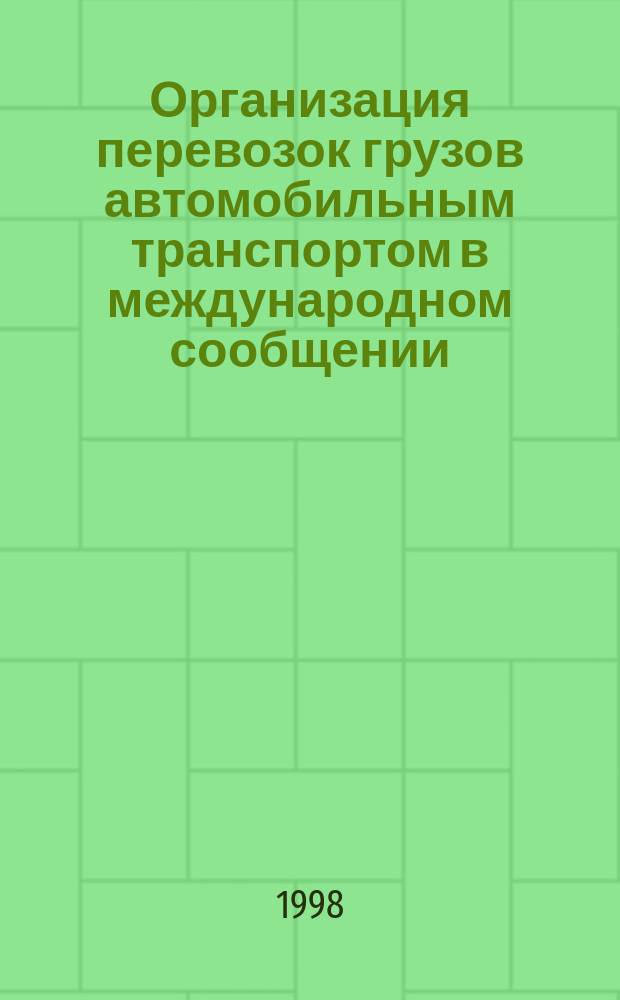 Организация перевозок грузов автомобильным транспортом в международном сообщении : Учеб. пособие для студентов спец. 240100-орг. перевозок и упр. на транспорте (автомоб.) и 060813-экономика и упр. на предприятиях автомоб. транспорта