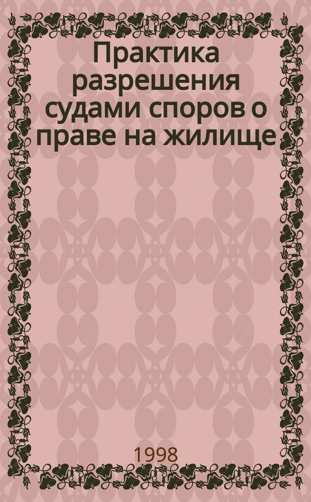Практика разрешения судами споров о праве на жилище : Сб. ст.