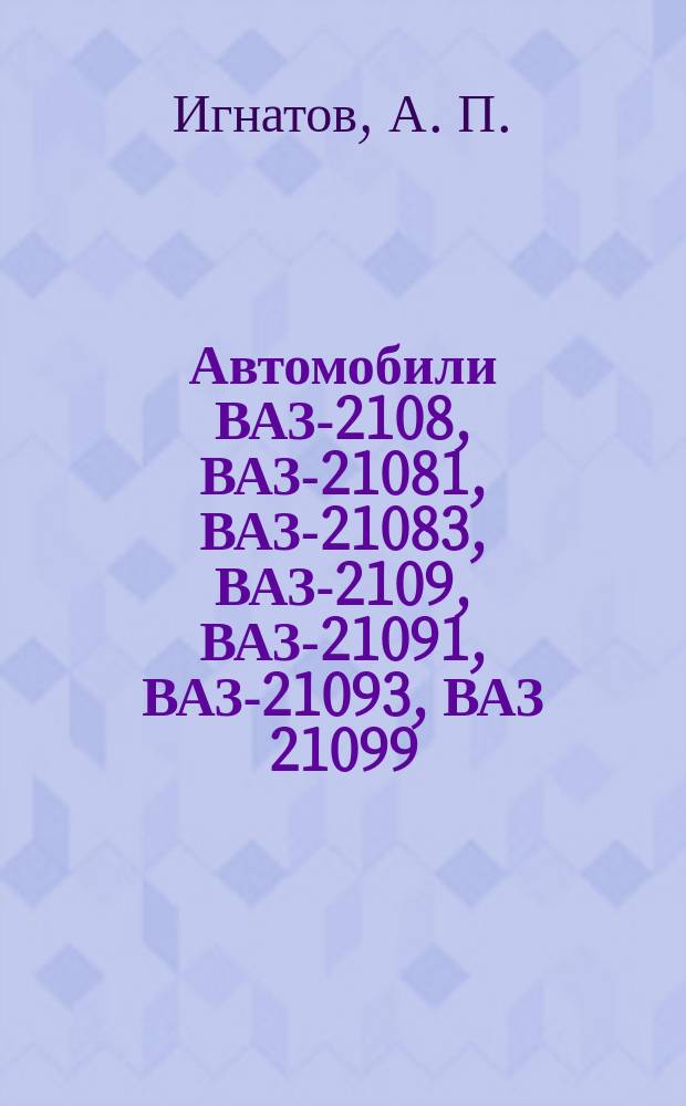 Автомобили ВАЗ-2108, ВАЗ-21081, ВАЗ-21083, ВАЗ-2109, ВАЗ-21091, ВАЗ-21093, ВАЗ 21099 : Рук. по ремонту