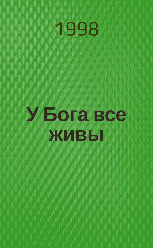 У Бога все живы : Православ. обряд погребения : Основные ошибки при похоронах. Утешение скорбящему. Акафист