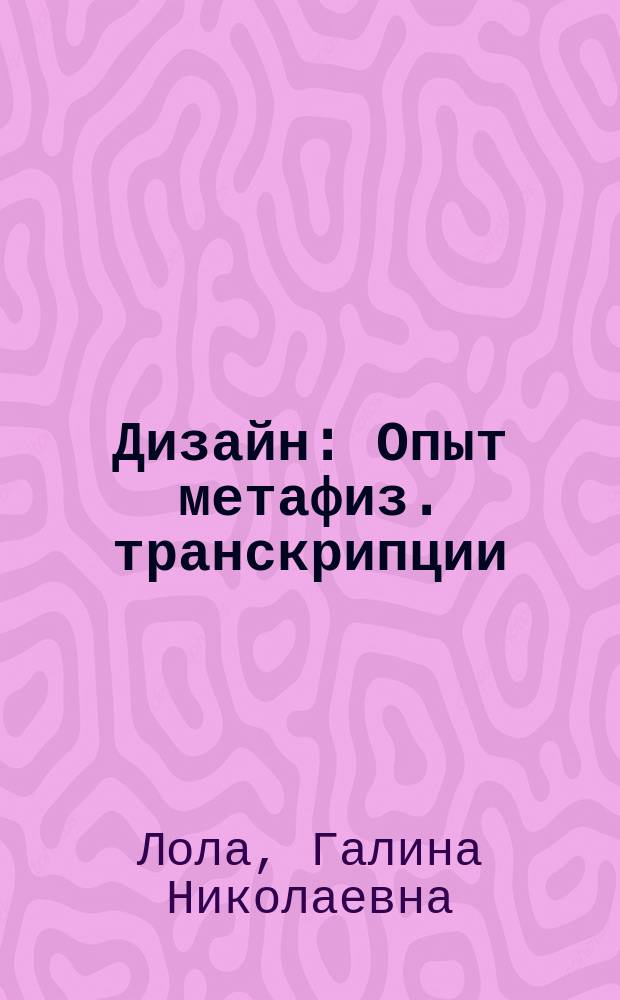Дизайн : Опыт метафиз. транскрипции