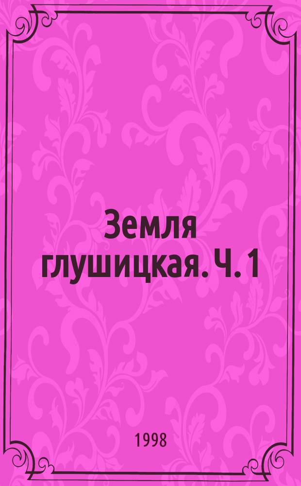 Земля глушицкая. Ч. 1 : До 1917