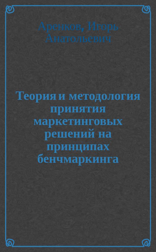Теория и методология принятия маркетинговых решений на принципах бенчмаркинга