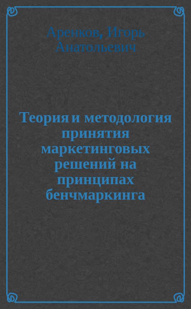 Теория и методология принятия маркетинговых решений на принципах бенчмаркинга