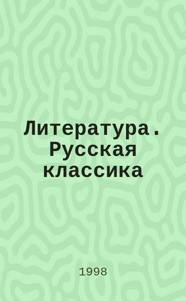 Литература. Русская классика (избранные страницы) : Метод. советы к учеб.-практикуму для 9 кл