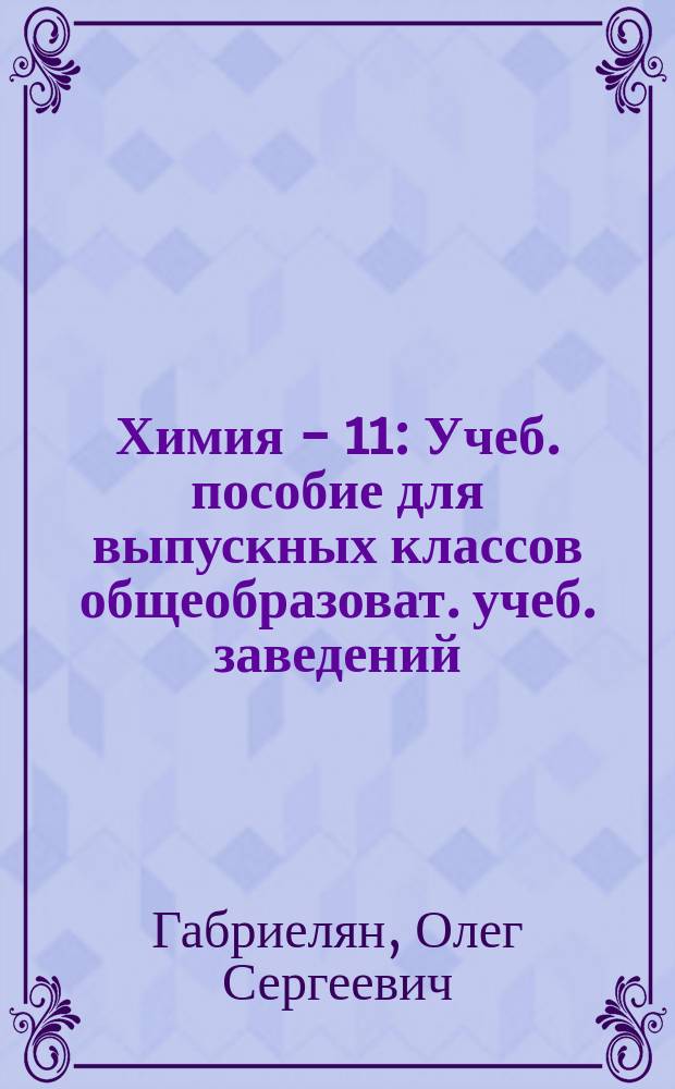 Химия - 11 : Учеб. пособие для выпускных классов общеобразоват. учеб. заведений
