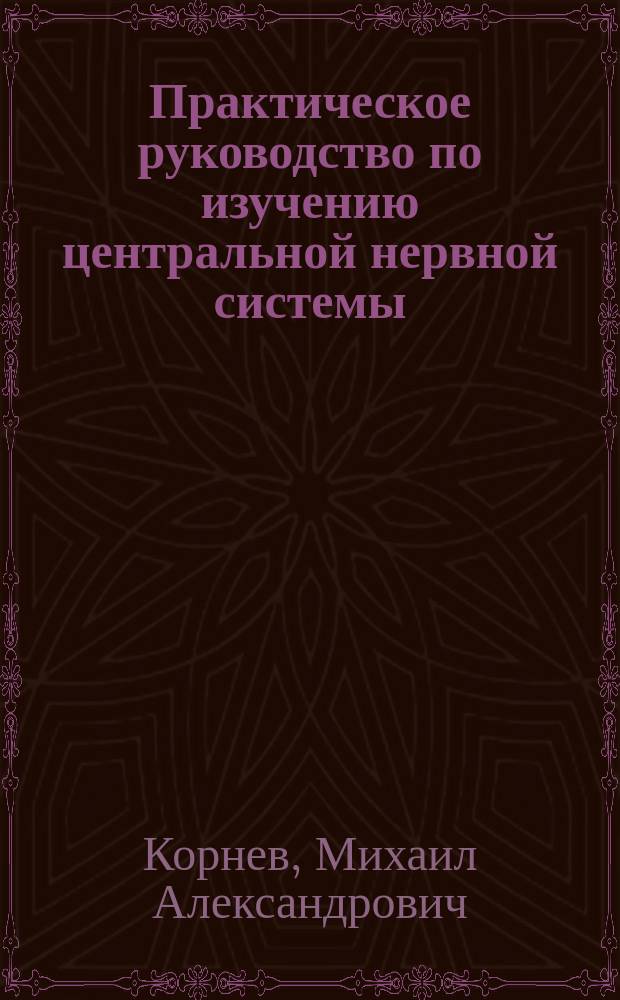 Практическое руководство по изучению центральной нервной системы : Изготовление и описание препаратов мозга : Учеб.-метод. пособие для студентов