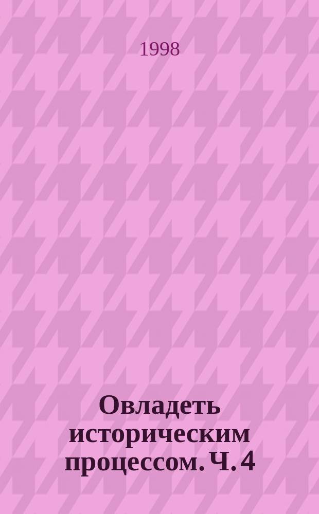 Овладеть историческим процессом. Ч. 4 : Через прозрение и солидарность - к свободе