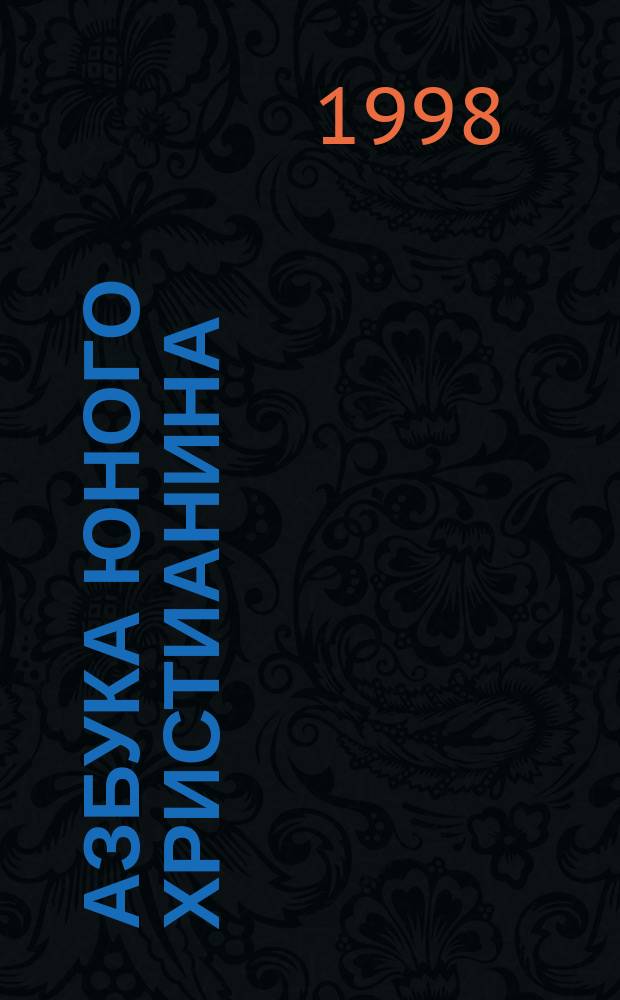 Азбука юного христианина : Учеб. пособие для семейн. чтения, воскрес. шк. и фак. по истории христианства. Всем, кто ищет утешение и радость в Священном Писании