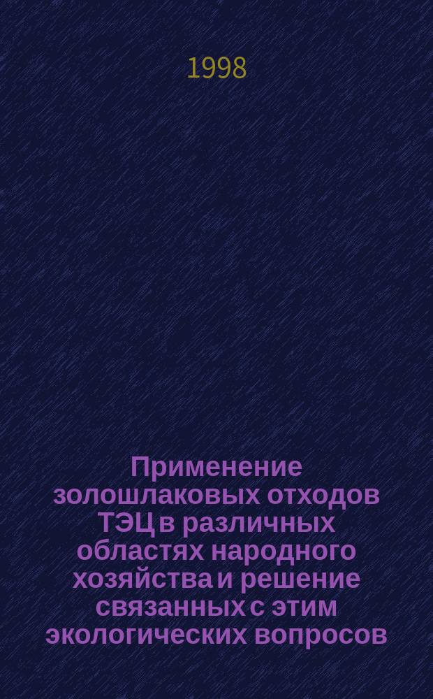 Применение золошлаковых отходов ТЭЦ в различных областях народного хозяйства и решение связанных с этим экологических вопросов : Материалы конф