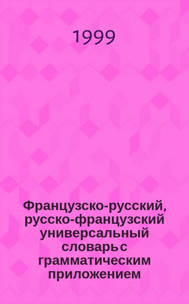 Французско-русский, русско-французский универсальный словарь с грамматическим приложением