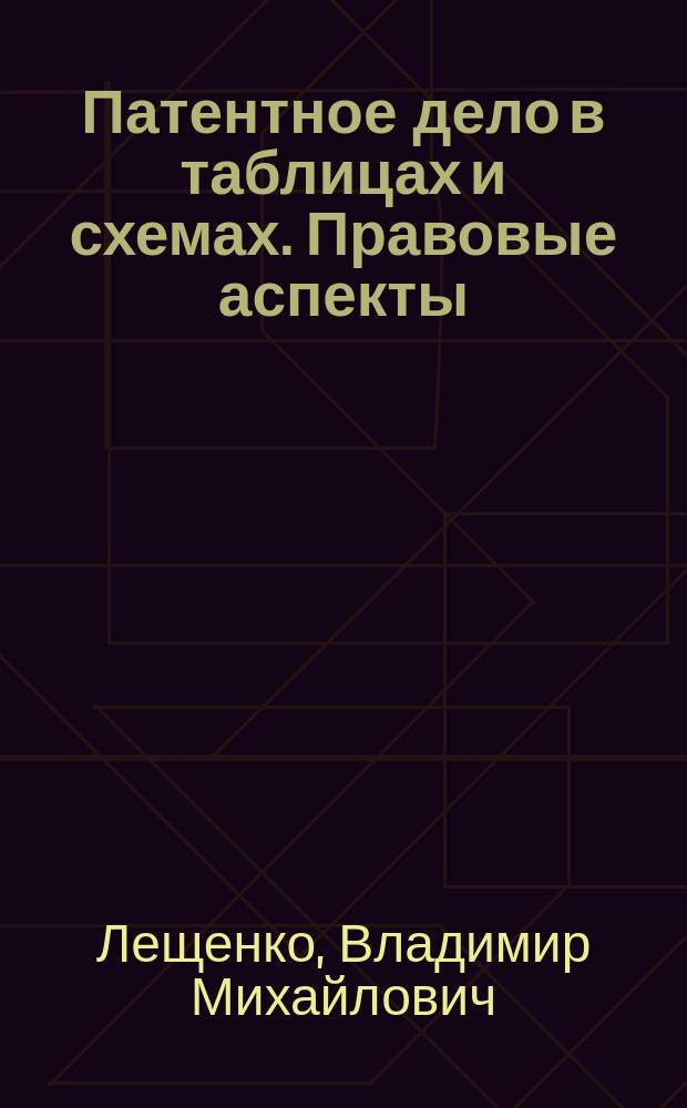 Патентное дело в таблицах и схемах. Правовые аспекты : Справ. пособие