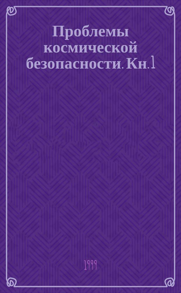 Проблемы космической безопасности. Кн. 1