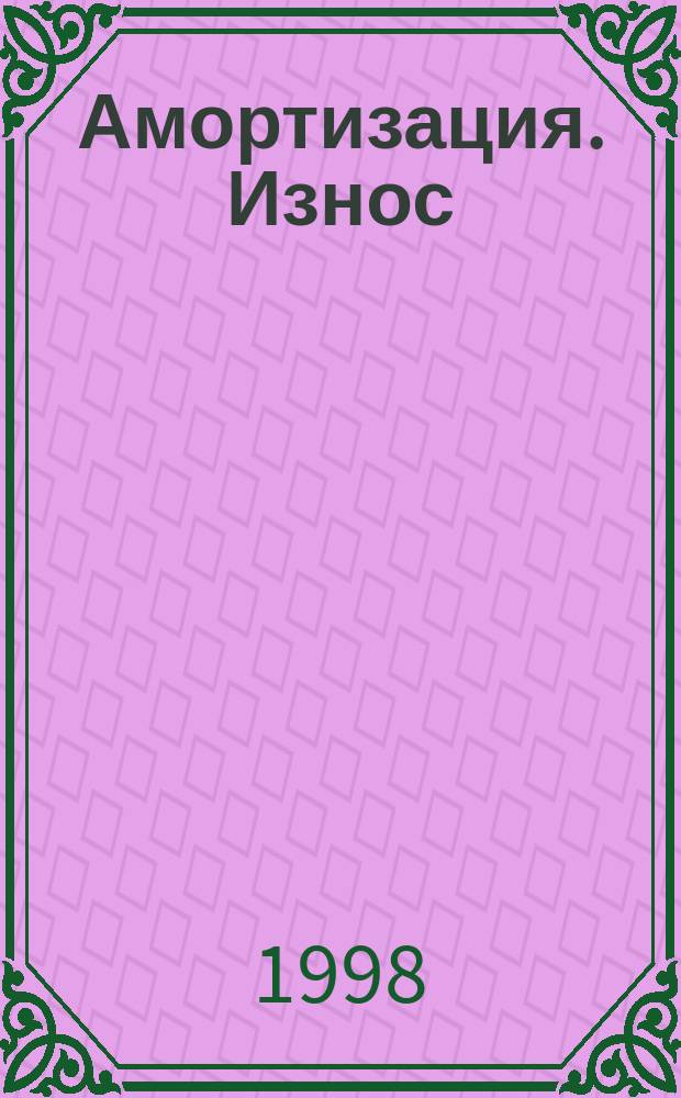 Амортизация. Износ : Нормы амортизацион. отчислений по состоянию на 4 кв. 1998 г. по осн. средствам , по нематериал. активам, по малоценным и быстроизнашивающимся предметам