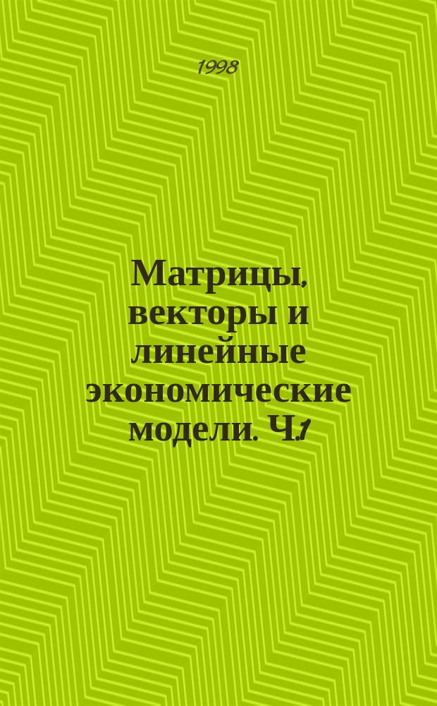 Матрицы, векторы и линейные экономические модели. Ч.1