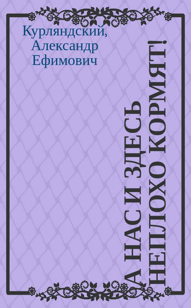 А нас и здесь неплохо кормят! : Повесть-сказка : Для мл. шк. возраста
