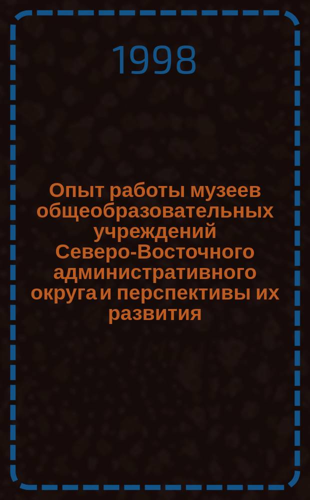 Опыт работы музеев общеобразовательных учреждений Северо-Восточного административного округа и перспективы их развития : Ил. сб.