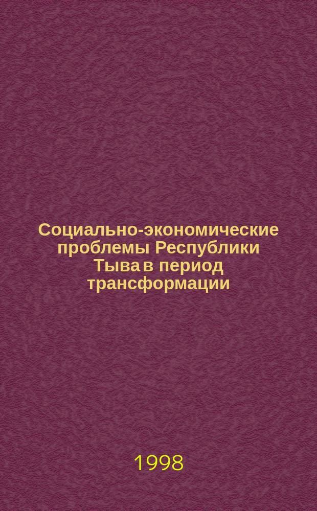 Социально-экономические проблемы Республики Тыва в период трансформации : (Сб. науч. ст.)