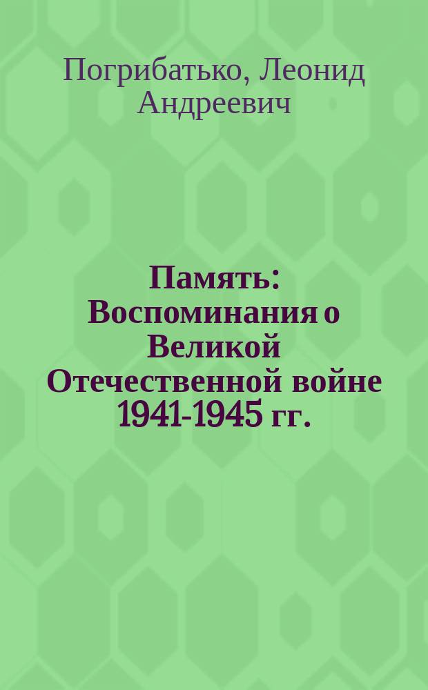 Память : Воспоминания о Великой Отечественной войне 1941-1945 гг.