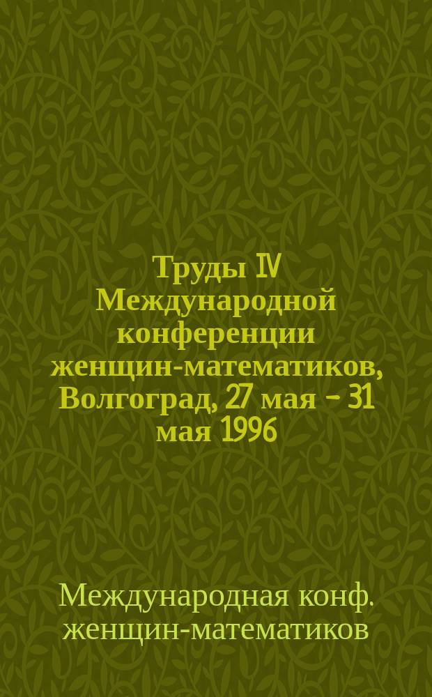 Труды IV Международной конференции женщин-математиков, Волгоград, 27 мая - 31 мая 1996 = Proceedings of the IV International conference of women-mathematicians, Volgograd, May 27 - May 31, 1996