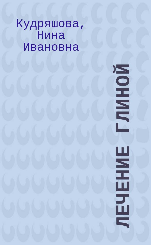 Лечение глиной : Практ. советы и рецепты