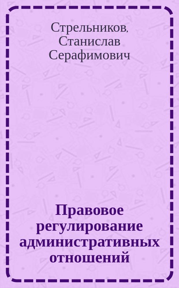 Правовое регулирование административных отношений (административная ответственность) : Учеб. пособие : (По курсу "Основы права России")