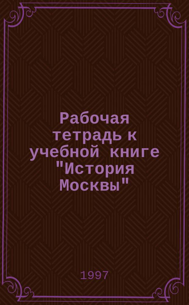 Рабочая тетрадь к учебной книге "История Москвы" : Для учащихся 3-4 кл. нач. шк