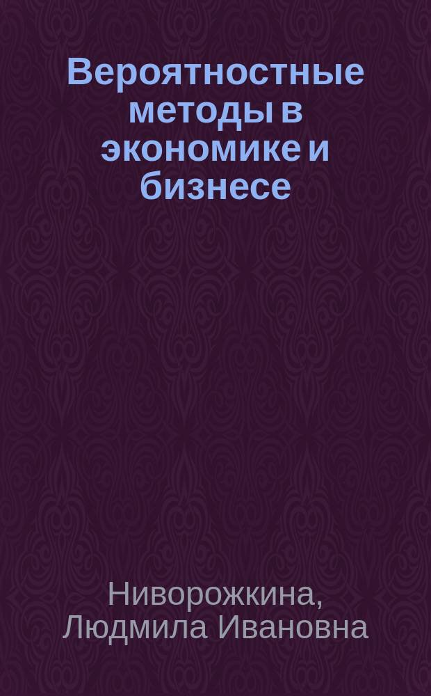 Вероятностные методы в экономике и бизнесе : Учеб. пособие