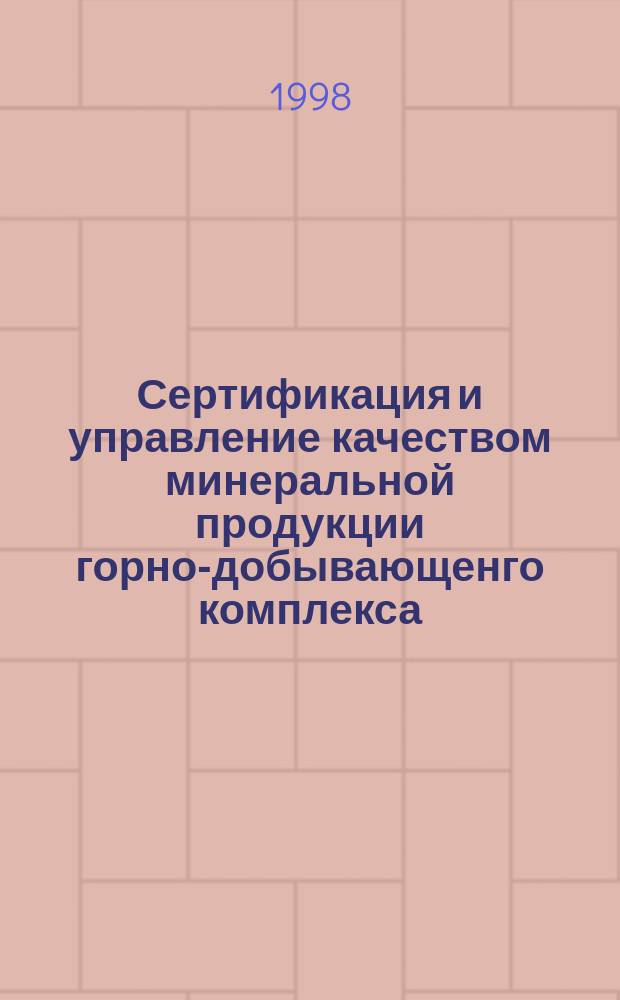 Сертификация и управление качеством минеральной продукции горно-добывающенго комплекса : Учеб. пособие : Для студентов спец. 090300 "Обогащение полез. ископаемых"