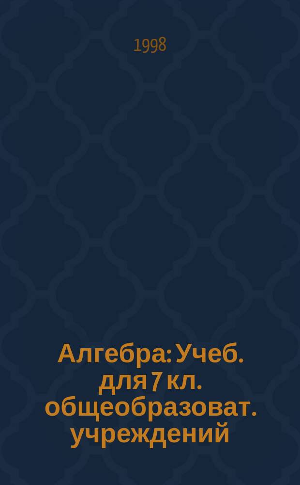 Алгебра : Учеб. для 7 кл. общеобразоват. учреждений