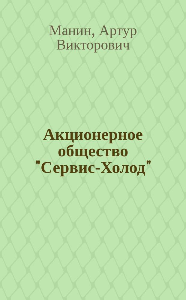 Акционерное общество "Сервис-Холод" : Трудовая летопись Моск. хладокомбината N 10 (АО "Сервис-холод"), 1914-1999 гг