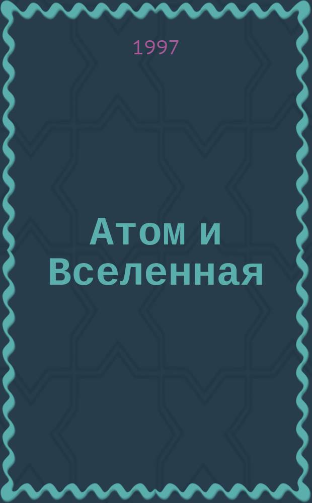 Атом и Вселенная : Учеб. пособие для студентов ВУЗов