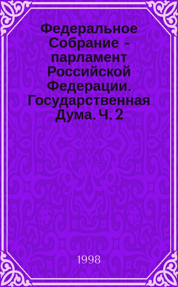 Федеральное Собрание - парламент Российской Федерации. Государственная Дума. Ч. 2