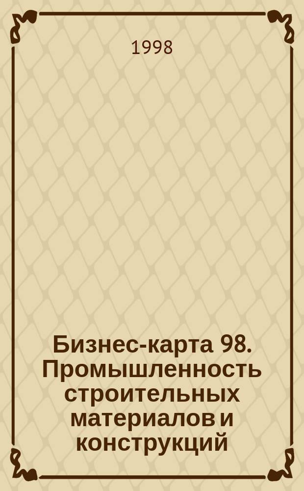 Бизнес-карта 98. Промышленность строительных материалов и конструкций : Деловые справ.