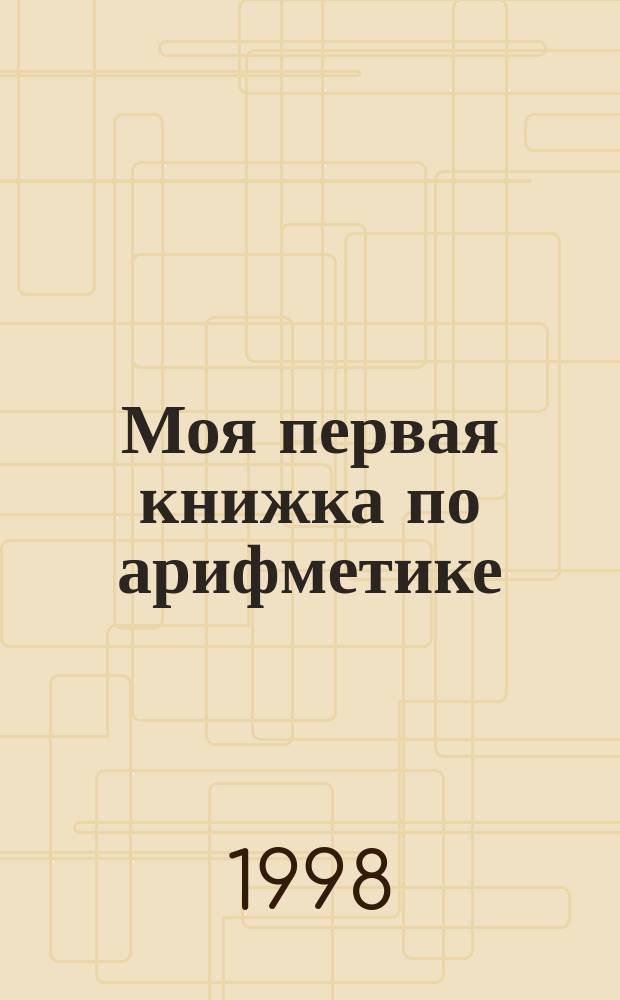 Моя первая книжка по арифметике : С наклейками многоразового использования : Для детей от 4 лет