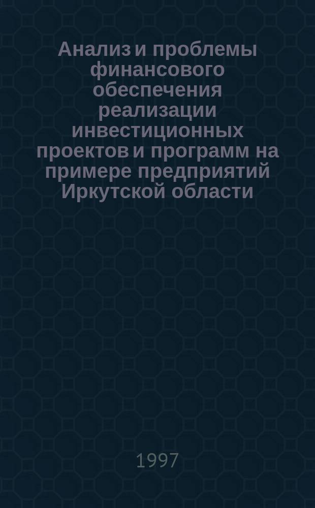 Анализ и проблемы финансового обеспечения реализации инвестиционных проектов и программ на примере предприятий Иркутской области