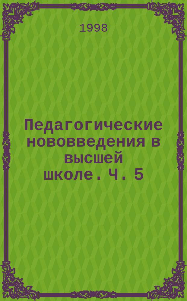 Педагогические нововведения в высшей школе. Ч. 5 : Инновационные вопросы профессиональной и экологической подготовки специалистов