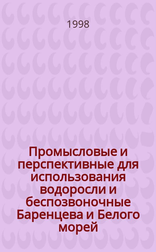 Промысловые и перспективные для использования водоросли и беспозвоночные Баренцева и Белого морей = Harvestic and perspective algaf and invertebrates for uses of the Barents and White Seas