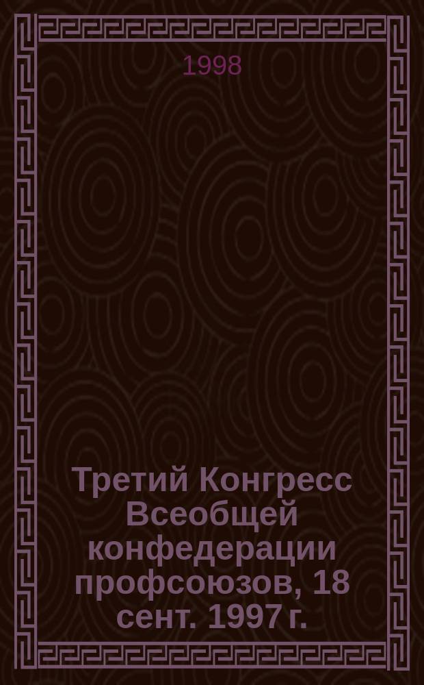 Третий Конгресс Всеобщей конфедерации профсоюзов, 18 сент. 1997 г. : Стеногр. отчет