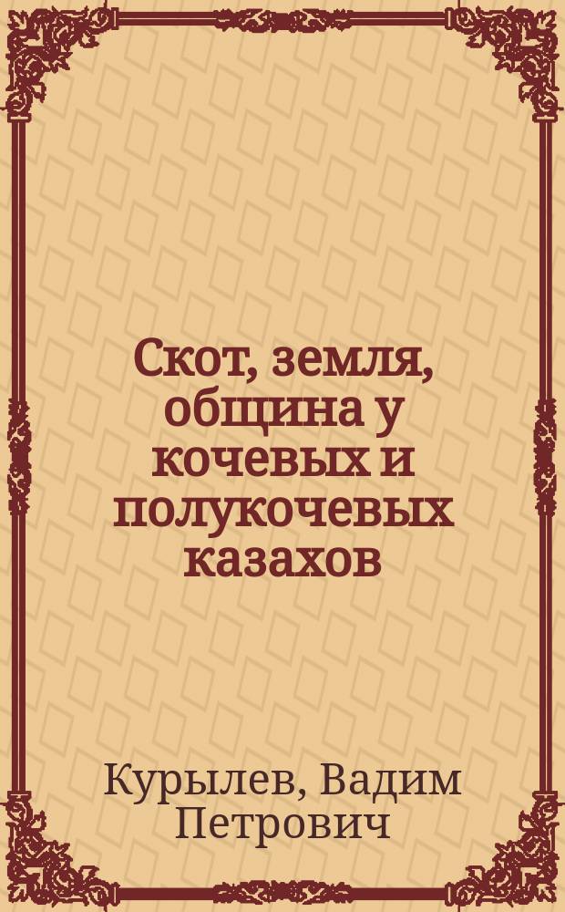 Скот, земля, община у кочевых и полукочевых казахов (вторая половина ХIХ - начало ХХ века)