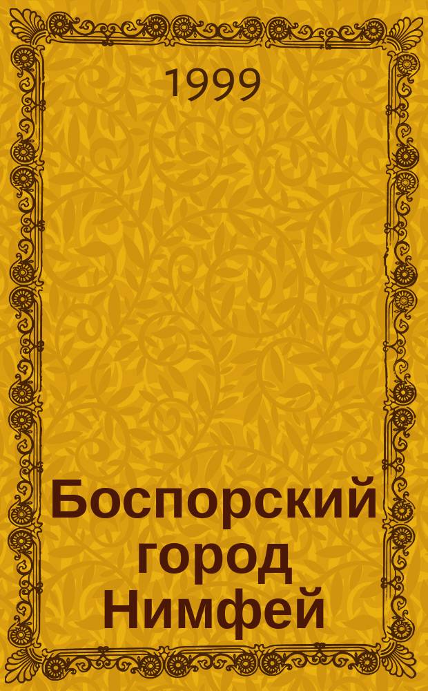 Боспорский город Нимфей: новые исследования и материалы и вопросы изучения античных городов Северного Причерноморья = Bosporian city of Nymphaion: New Materials and Resent Studies in Problems of Ancient History of Greek Cities in the North Pontic Area : Тез. докл