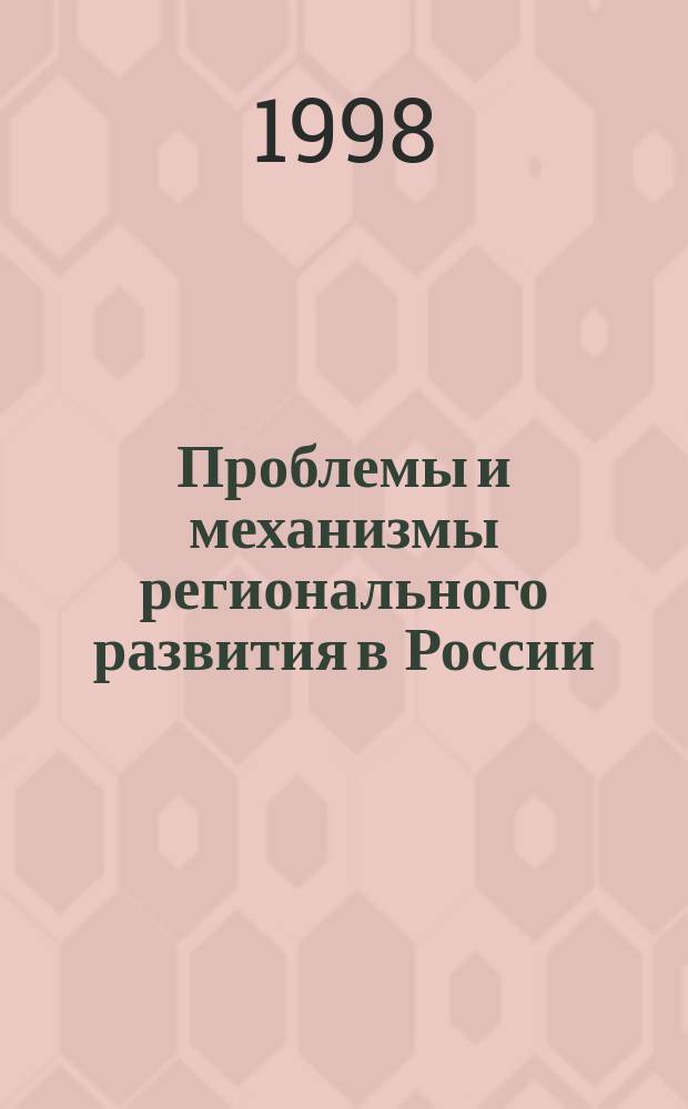 Проблемы и механизмы регионального развития в России = Problems and Mechanisms of Regional Development in Russia : Материалы семинара, Иркутск, 17-19 июня 1998 г