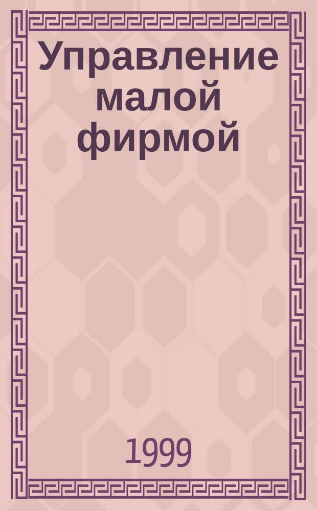 Управление малой фирмой : Науч.-практ. пособие