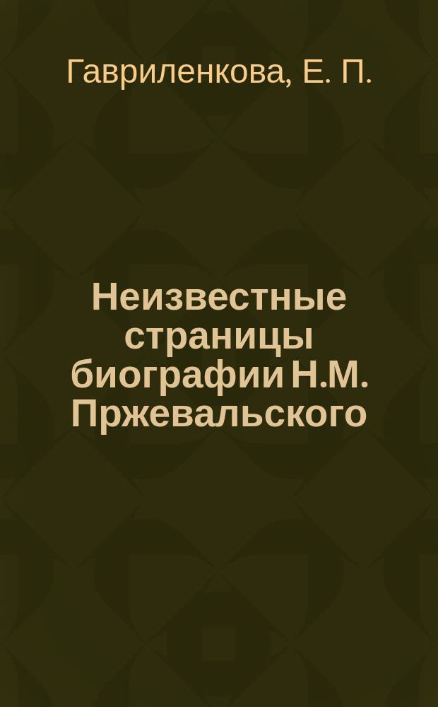 Неизвестные страницы биографии Н.М. Пржевальского : (160-летию со дня рождения посвящ.)