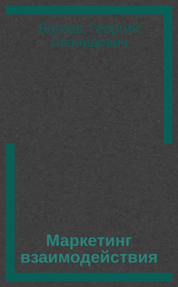 Маркетинг взаимодействия: методология и методика организации коммуникативной политики : Учеб. пособие для студентов, аспирантов, слушателей высш. экон. шк.