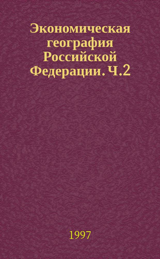 Экономическая география Российской Федерации. Ч.2 : Экономическое районирование. Внешние экономические связи