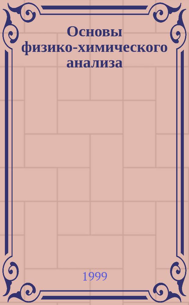 Основы физико-химического анализа : Учеб. пособие : для студентов хим. фак. ун-тов по специальности 011000 - химия