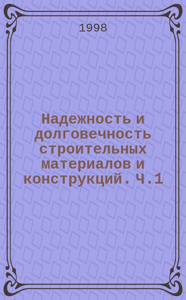 Надежность и долговечность строительных материалов и конструкций. Ч.1 : Проблемы строительного материаловедения. Научный поиск, проблемы, решения. Перспективные направления обеспечения надежности долговечности строительных машин и изделий. Научные проблемы, прикладные исследования. Рациональное использование местного сырья и техногенных отходов в производстве строительных материалов и изделий